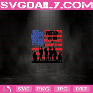 Freedom Was Not Free Svg
