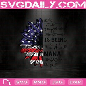 Happiness Is Being A Nana Sunflower 4Th Of July Svg