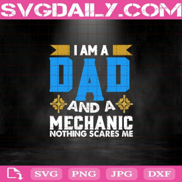 I Am A Dad And A Mechanic Nothing Scares Me Svg