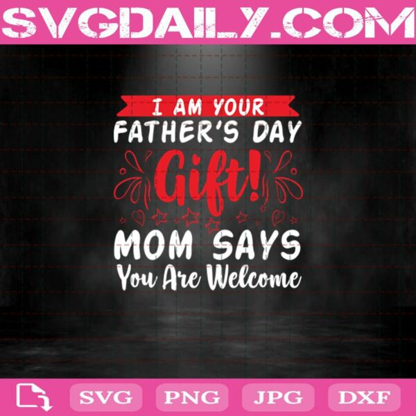 I Am Your Father'S Day Gift Mom Say You Are Welcome Svg