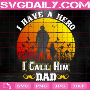 I Have A Hero I Call Him Dad Svg
