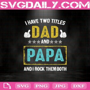 I Have Two Titles Dad And Papa - And Rock Them Both Svg Png Dxf Eps Cut File Instant Download