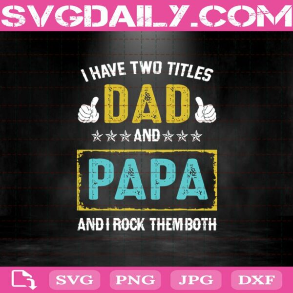 I Have Two Titles Dad And Papa - And Rock Them Both Svg Png Dxf Eps Cut File Instant Download