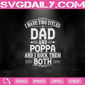 I Have Two Titles - Dad And Poppa - And I Rock Them Both Svg Dxf Eps Png Cut Files Clipart Cricut Silhouette
