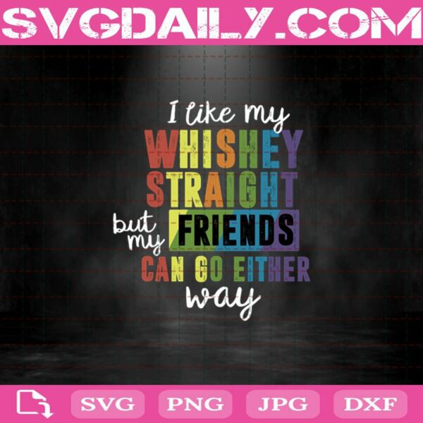 I Like My Whiskey Straight But My Friends Can Go Either Way Svg