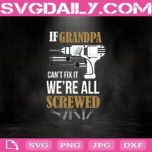 If Grandpa Can'T Fix It We'Re All Screwed Svg