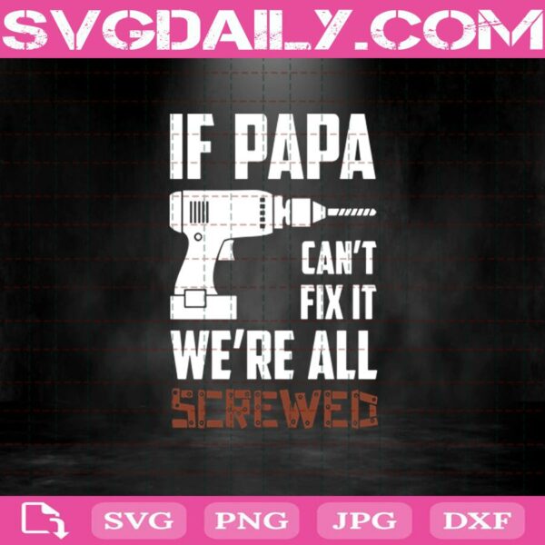 If Papa Can'T Fix It - We'Re All Screwed Svg Dxf Eps Png Cut Files Clipart Cricut Silhouette