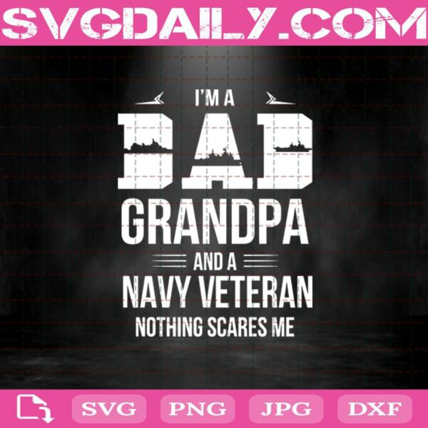 I'M A Dad Grandpa And A Navy Veteran - Nothinf Scares Me Svg