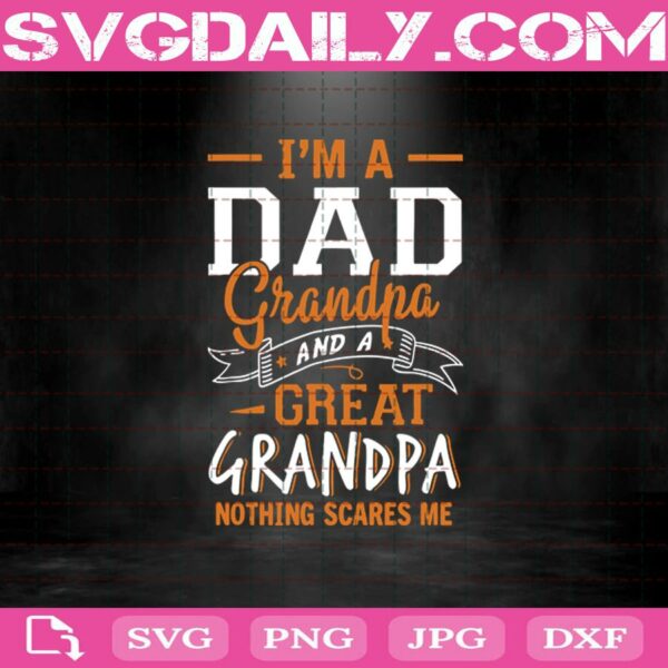 I'M A Dad Grandpa And A Great Grandpa - Nothing Scares Me Svg Dxf Eps Png Cut Files Clipart Cricut Silhouette