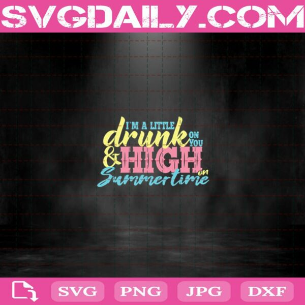 I’M A Little Drunk On You And High On Summertime Country Svg Dxf Png Eps Cutting Cut File Silhouette Cricut