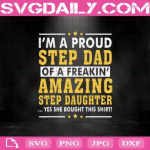 I'M A Proud Step Dad Of Freakin' - Amazing Step Daughter Svg Png Dxf Eps Cut File Instant Download
