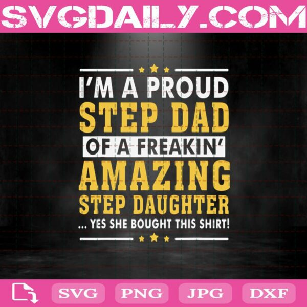 I'M A Proud Step Dad Of Freakin' - Amazing Step Daughter Svg Png Dxf Eps Cut File Instant Download