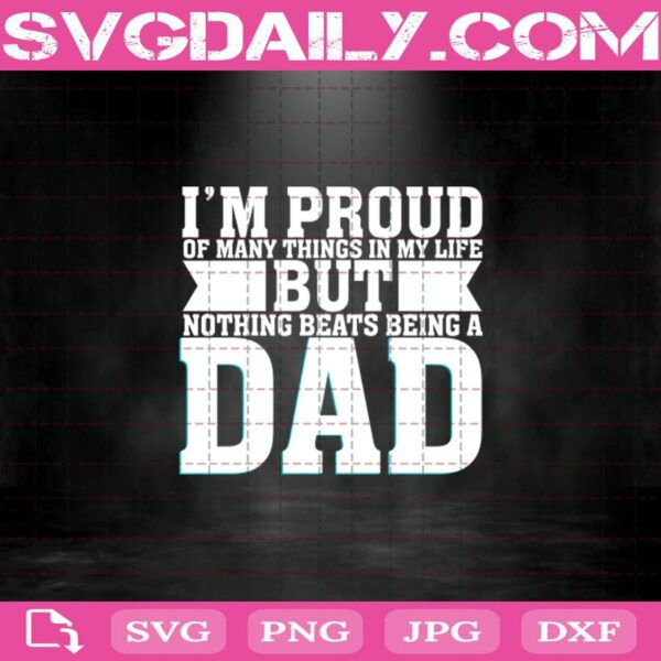 I'M Proud Of Many Things In My Life But Nothing Beats Being A Dad Svg