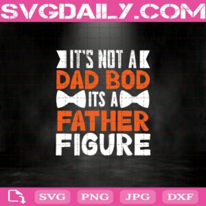 It'S Not A Dad Bod It'S A Father Figure Svg