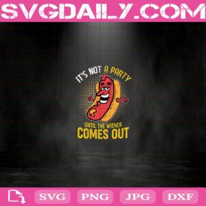 It’S Not A Party Until The Wiener Comes Out Svg Png Dxf Eps Cut File Instant Download