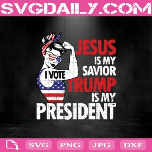 Jesus Is My Savior Trump Is My President Svg