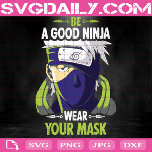 Kakashi Hatake Be A Good Ninja Wear Your Mask Svg