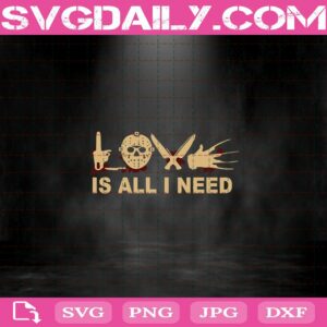Love Is All I Need Halloween Horror Svg