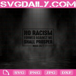 No Racism Formed Against Me Shall Prosper Mood 247 Svg