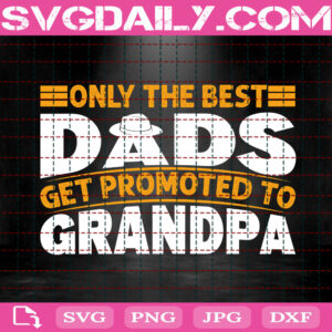 Only The Best Dads Get Promoted To Grandpa Svg