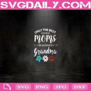Only The Best Moms Get Promoted To Grandma Svg