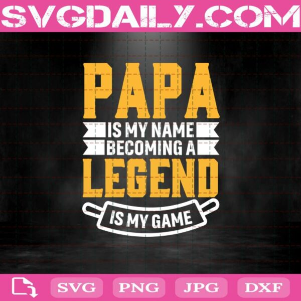 Papa Is My Name Becoming A Legend Is My Game Svg