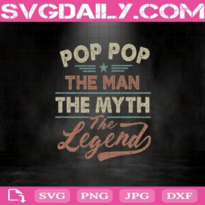 Pop Pop - The Man - The Myth - The Legend Svg
