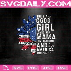 She'S A Good Girl Loves Her Mama Loves Jesus And America Too Svg