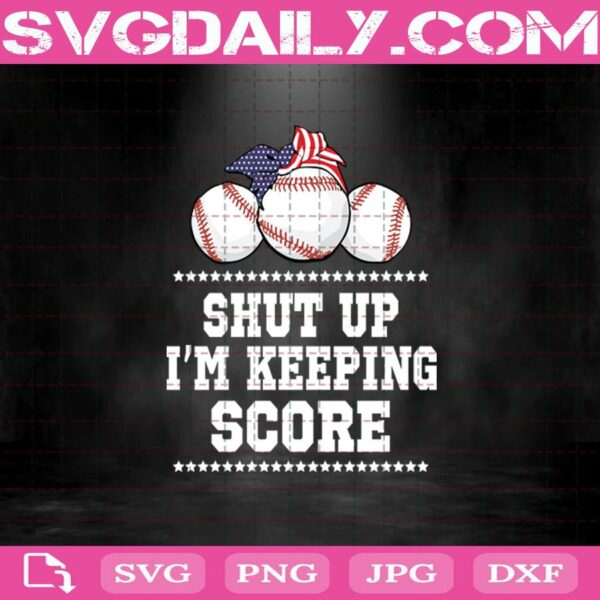 Shut Up I’M Keeping Score Softball Svg Png Dxf Eps Cut Files Vinyl Clip Art Download