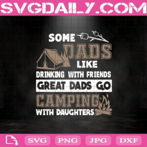 Some Dads Like Drinking With Friends - Great Dads Go Camping With Daughters Svg