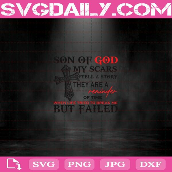 Son Of God My Scars Tell A Story They Are A Reminder Of Time When Life Tried To Break Me But Failed Svg