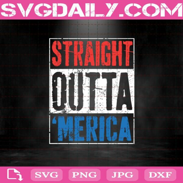 Straight Outta Merica 4Th Of July Svg