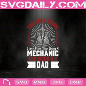 The Only Thing I Love More Than Being A Mechanic Is Being A Dad Svg Dxf Eps Png Cut Files Clipart Cricut Silhouette