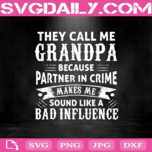 They Call Me Grandpa Because Partner In Crime Makes Me Sound Like A Bad Influence Svg