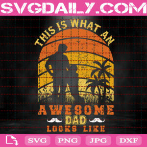 This Is What An Awesome Dad Looks Like Svg