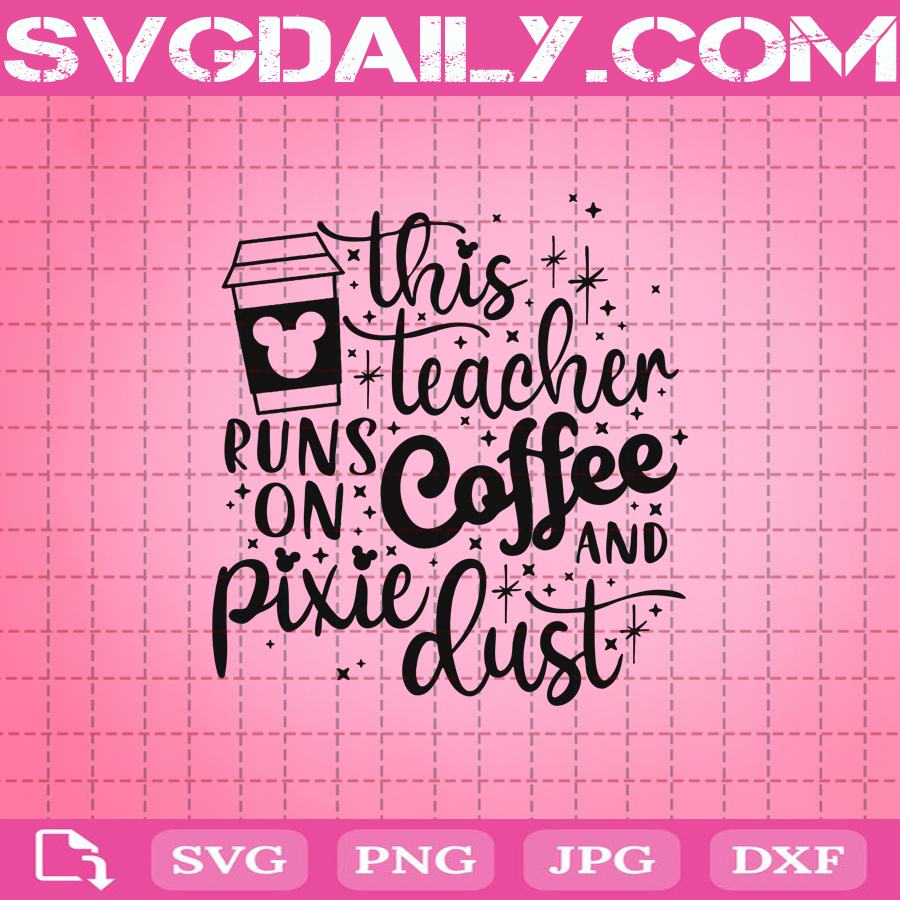 This Teacher Runs On Coffee And Pixie Dust Svg - Daily Free Premium Svg