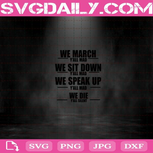 We March Sit Down Speak Up Y'All Mad We Die Y'All Silent Files For Silhouette Files For Cricut Svg Dxf Eps Png Instant Download