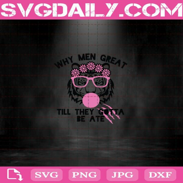 Why Men Great Till They Gotta Be Ate Tiger King Pink Svg