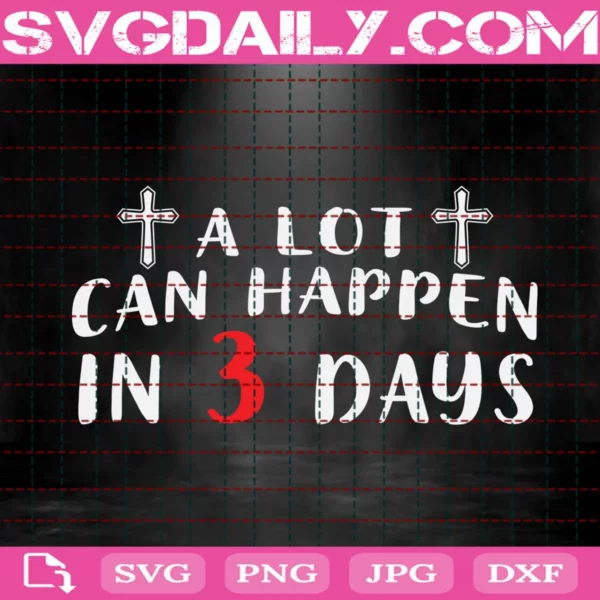 A Lot Can Happen In 3 Days Svg