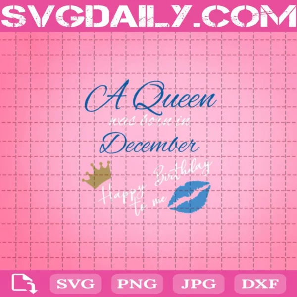 A Queen Was Born In December Happy Birthday To Me Svg