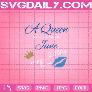 A Queen Was Born In June Happy Birthday To Me Svg