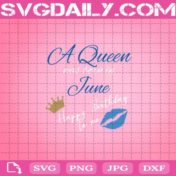 A Queen Was Born In June Happy Birthday To Me Svg