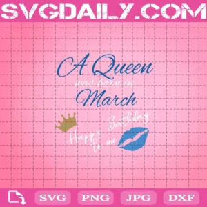 A Queen Was Born In March Happy Birthday To Me Svg