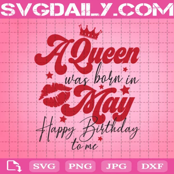 A Queen Was Born In May Happy Birthday To Me Svg