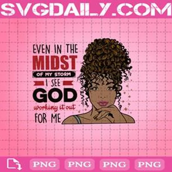 Afro Girl Even In The Midst Of My Storm I See God Working It Out For Me Png