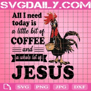All I Need Is A Little Bit Of Coffee And A Whole Lot Of Jesus