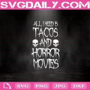 All I Need Is Tacos And Horror Movies Svg
