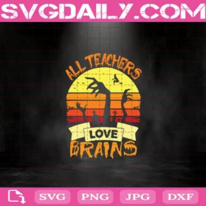 All Teachers Love Brains Svg