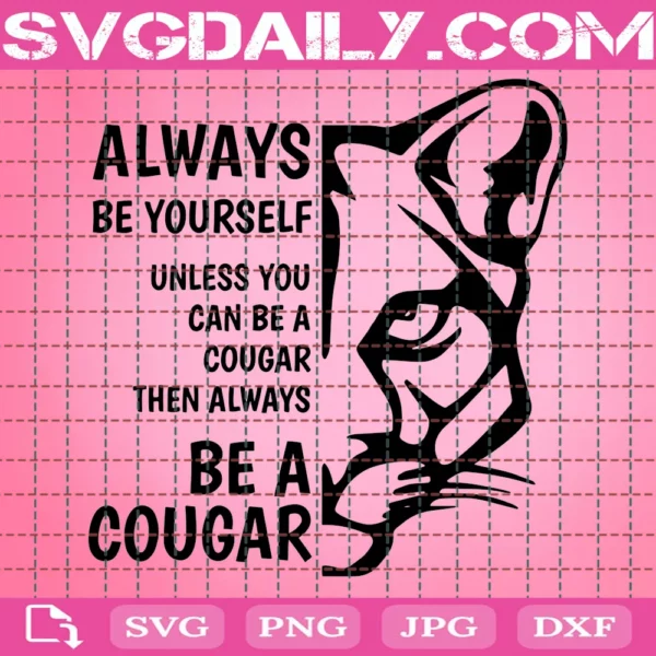 Always Be Yourself Unless You Can Be A Cougar Then Always Be Cougar