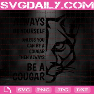 Always Be Yourself Unless You Can Be A Cougar Then Always Be Cougar